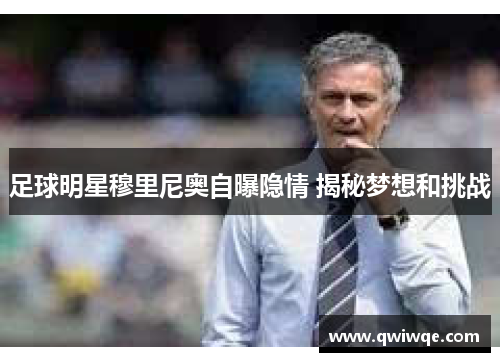 足球明星穆里尼奥自曝隐情 揭秘梦想和挑战